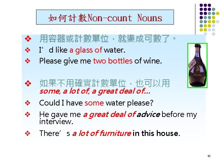 如何計數Non-count Nouns v 用容器或計數單位，就變成可數了。 v v I’d like a glass of water. Please give