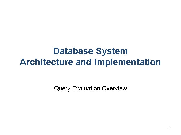 Database System Architecture and Implementation Query Evaluation Overview 1 