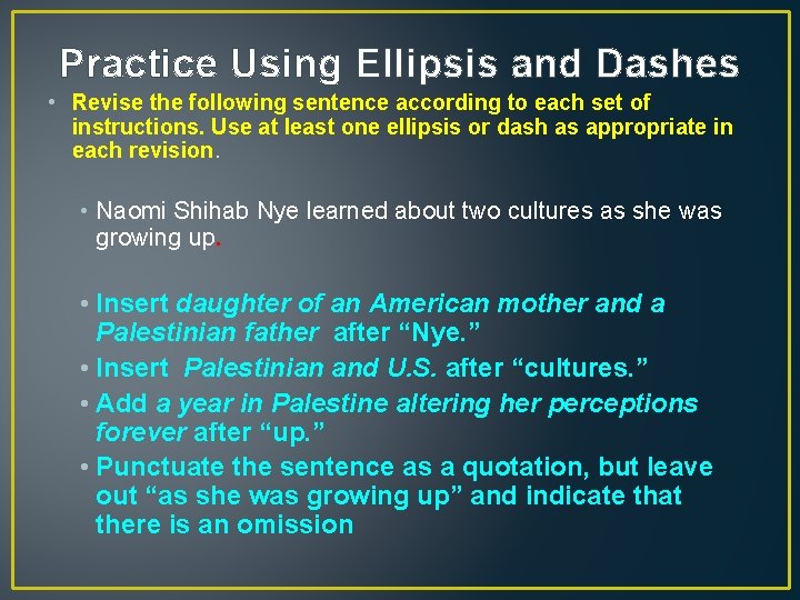 Practice Using Ellipsis and Dashes • Revise the following sentence according to each set