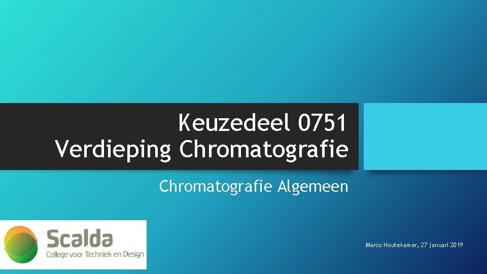 Keuzedeel 0751 Verdieping Chromatografie Algemeen Marco Houtekamer, 27 januari 2019 