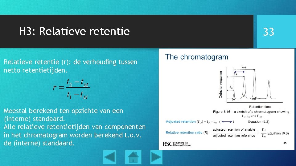 H 3: Relatieve retentie (r): de verhouding tussen netto retentietijden. Meestal berekend ten opzichte