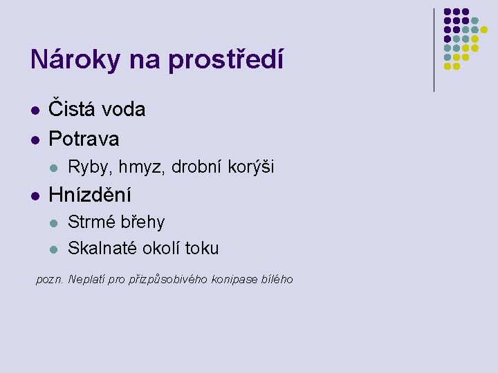 Nároky na prostředí l l Čistá voda Potrava l l Ryby, hmyz, drobní korýši