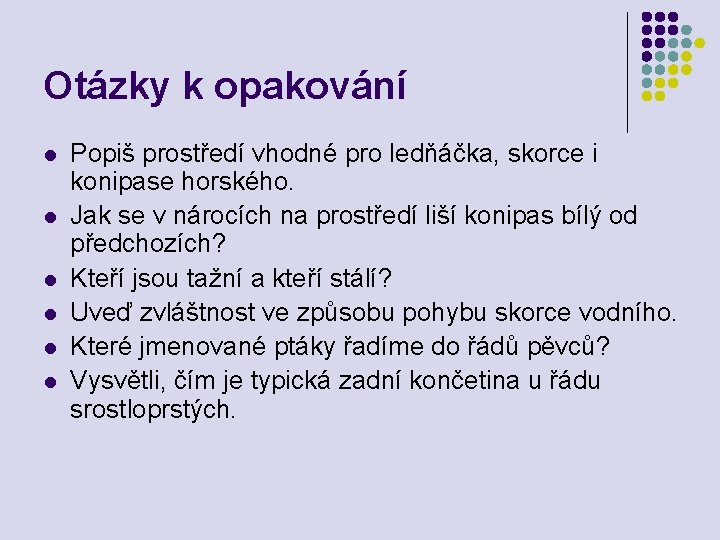 Otázky k opakování l l l Popiš prostředí vhodné pro ledňáčka, skorce i konipase