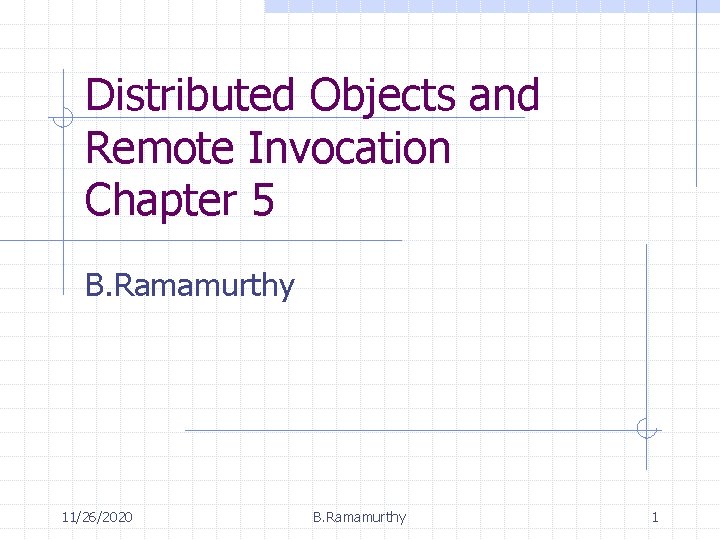 Distributed Objects and Remote Invocation Chapter 5 B. Ramamurthy 11/26/2020 B. Ramamurthy 1 