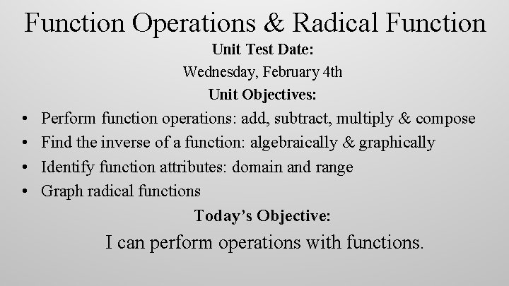 Function Operations & Radical Function Unit Test Date: Wednesday, February 4 th Unit Objectives: