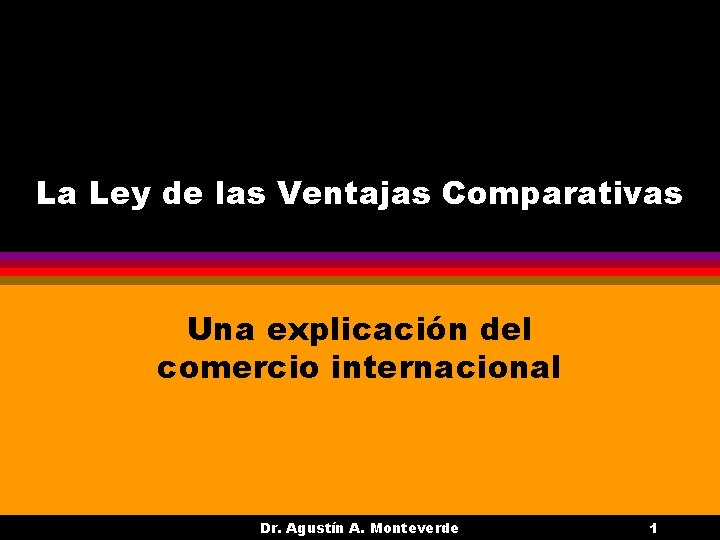 La Ley de las Ventajas Comparativas Una explicación del comercio internacional Dr. Agustín A. La Ley de las Ventajas Comparativas Una explicación del comercio internacional Dr. Agustín A.