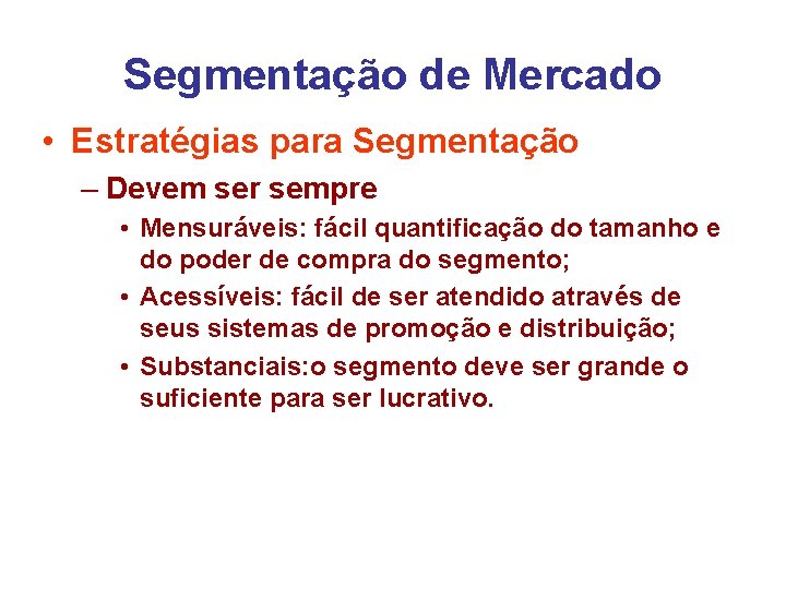 Segmentação de Mercado • Estratégias para Segmentação – Devem ser sempre • Mensuráveis: fácil
