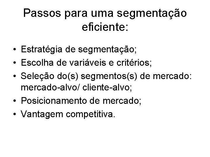 Passos para uma segmentação eficiente: • Estratégia de segmentação; • Escolha de variáveis e