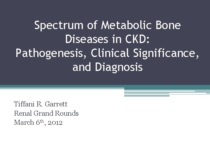Spectrum of Metabolic Bone Diseases in CKD: Pathogenesis, Clinical Significance, and Diagnosis Tiffani R.