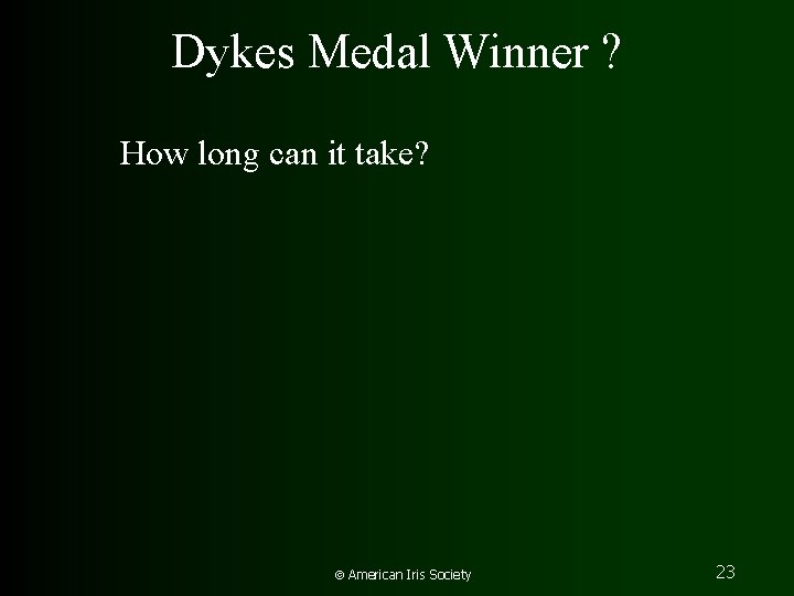 Dykes Medal Winner ? How long can it take? American Iris Society 23 