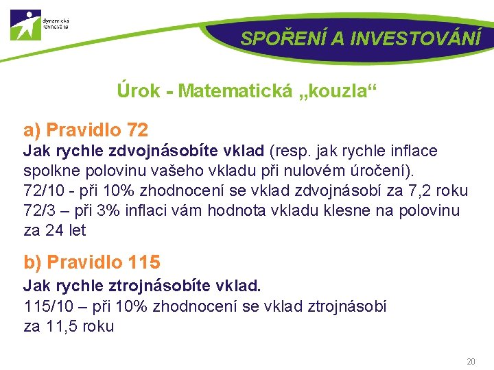 SPOŘENÍ A INVESTOVÁNÍ Úrok - Matematická „kouzla“ a) Pravidlo 72 Jak rychle zdvojnásobíte vklad