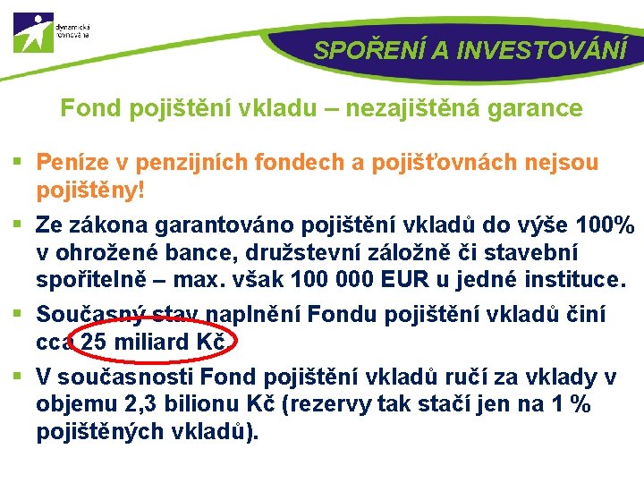 SPOŘENÍ A INVESTOVÁNÍ Fond pojištění vkladu – nezajištěná garance § Peníze v penzijních fondech