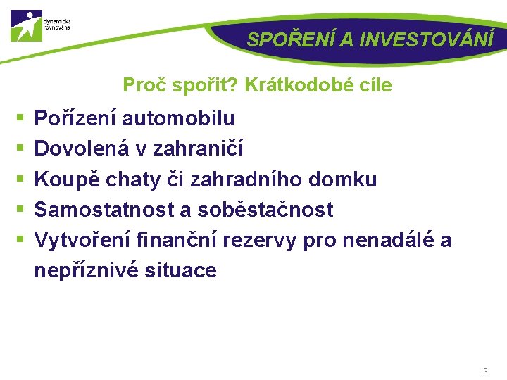 SPOŘENÍ A INVESTOVÁNÍ Proč spořit? Krátkodobé cíle § § § Pořízení automobilu Dovolená v