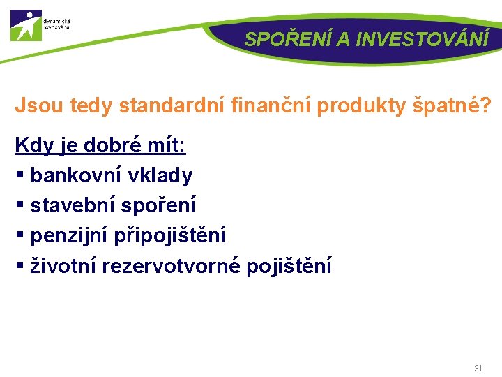 SPOŘENÍ A INVESTOVÁNÍ Jsou tedy standardní finanční produkty špatné? Kdy je dobré mít: §