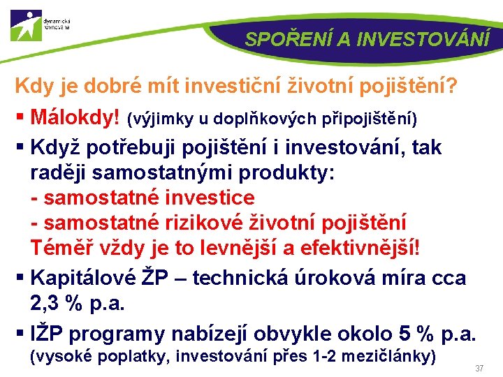 SPOŘENÍ A INVESTOVÁNÍ Kdy je dobré mít investiční životní pojištění? § Málokdy! (výjimky u