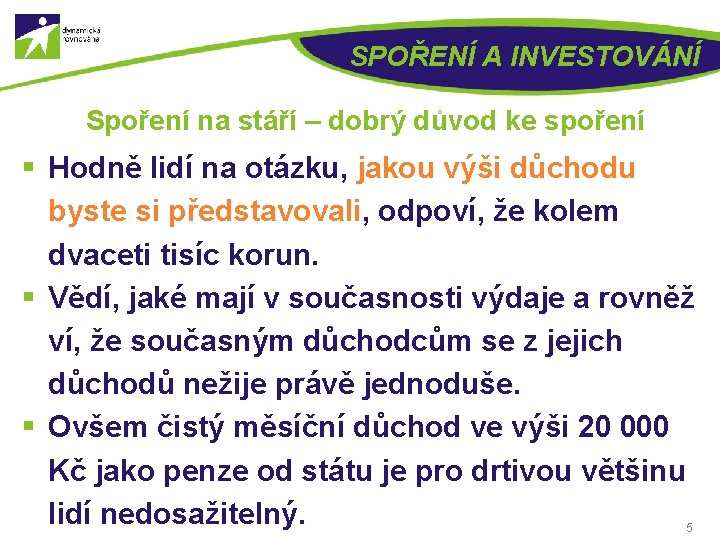 SPOŘENÍ A INVESTOVÁNÍ Spoření na stáří – dobrý důvod ke spoření § Hodně lidí