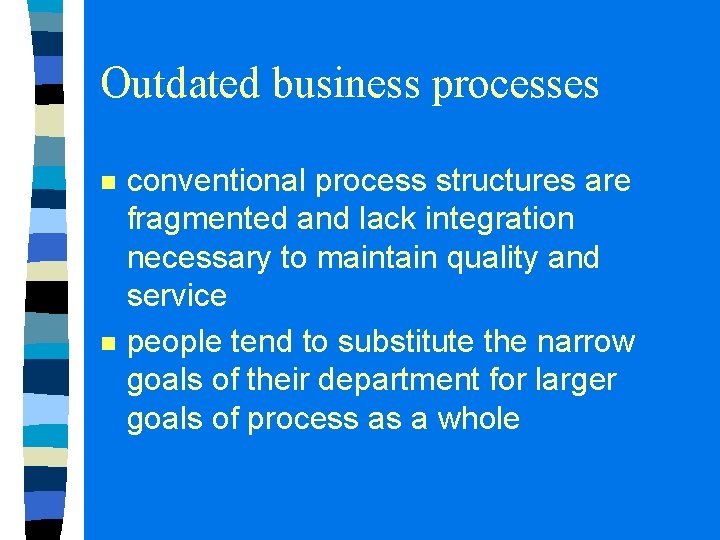 Outdated business processes n n conventional process structures are fragmented and lack integration necessary Outdated business processes n n conventional process structures are fragmented and lack integration necessary