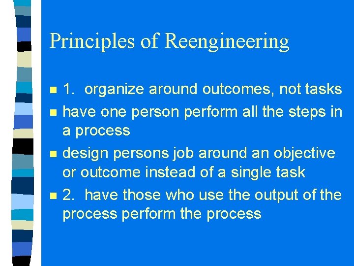 Principles of Reengineering n n 1. organize around outcomes, not tasks have one person Principles of Reengineering n n 1. organize around outcomes, not tasks have one person