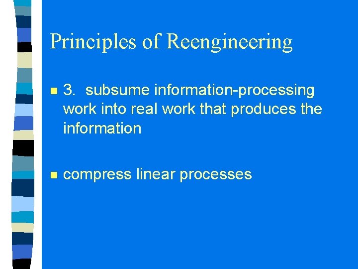 Principles of Reengineering n 3. subsume information-processing work into real work that produces the Principles of Reengineering n 3. subsume information-processing work into real work that produces the