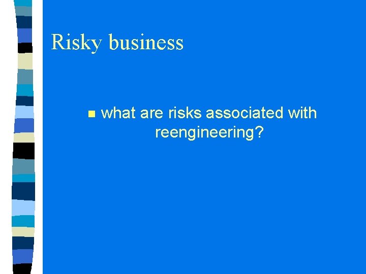 Risky business n what are risks associated with reengineering? Risky business n what are risks associated with reengineering?