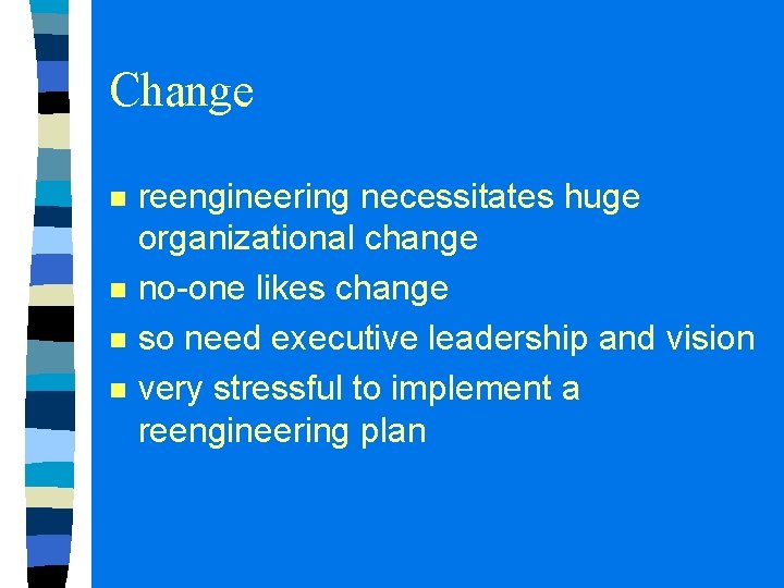 Change n n reengineering necessitates huge organizational change no-one likes change so need executive Change n n reengineering necessitates huge organizational change no-one likes change so need executive