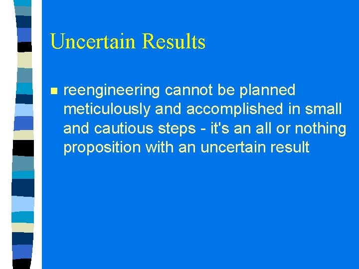 Uncertain Results n reengineering cannot be planned meticulously and accomplished in small and cautious Uncertain Results n reengineering cannot be planned meticulously and accomplished in small and cautious