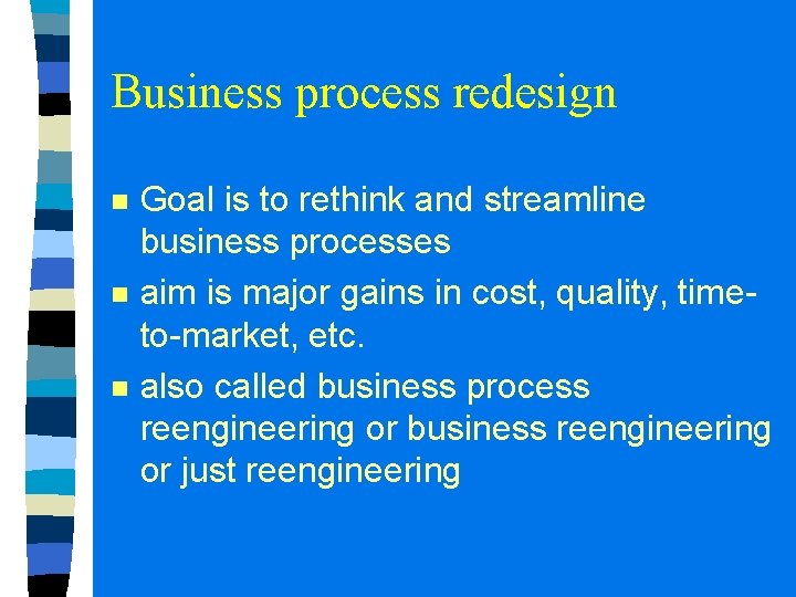 Business process redesign n Goal is to rethink and streamline business processes aim is Business process redesign n Goal is to rethink and streamline business processes aim is