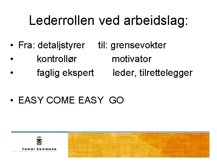 Lederrollen ved arbeidslag: • Fra: detaljstyrer til: grensevokter • kontrollør motivator • faglig ekspert