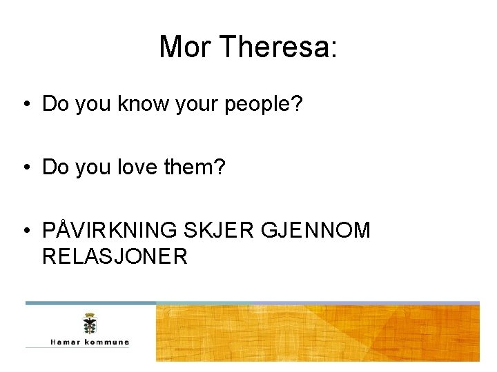 Mor Theresa: • Do you know your people? • Do you love them? • Mor Theresa: • Do you know your people? • Do you love them? •