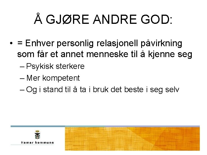 Å GJØRE ANDRE GOD: • = Enhver personlig relasjonell påvirkning som får et annet