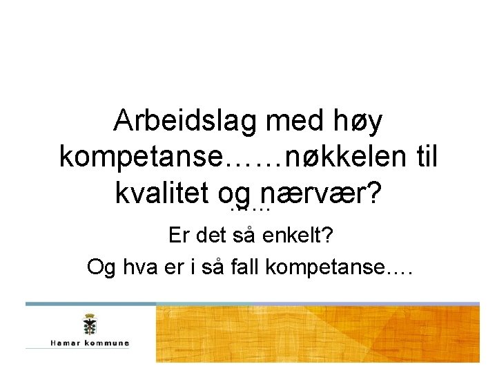 Arbeidslag med høy kompetanse……nøkkelen til kvalitet og nærvær? …… Er det så enkelt? Og