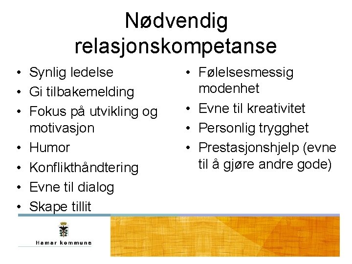 Nødvendig relasjonskompetanse • Synlig ledelse • Gi tilbakemelding • Fokus på utvikling og motivasjon Nødvendig relasjonskompetanse • Synlig ledelse • Gi tilbakemelding • Fokus på utvikling og motivasjon