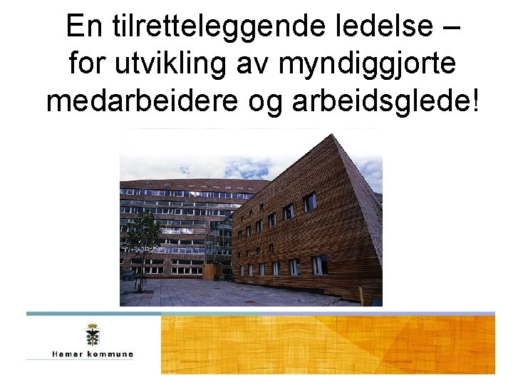 En tilretteleggende ledelse – for utvikling av myndiggjorte medarbeidere og arbeidsglede! En tilretteleggende ledelse – for utvikling av myndiggjorte medarbeidere og arbeidsglede!