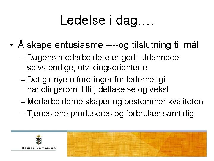 Ledelse i dag…. • Å skape entusiasme ----og tilslutning til mål – Dagens medarbeidere