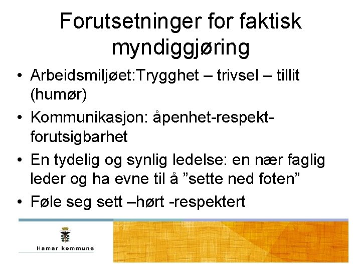 Forutsetninger for faktisk myndiggjøring • Arbeidsmiljøet: Trygghet – trivsel – tillit (humør) • Kommunikasjon: