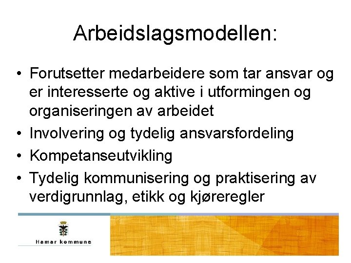 Arbeidslagsmodellen: • Forutsetter medarbeidere som tar ansvar og er interesserte og aktive i utformingen Arbeidslagsmodellen: • Forutsetter medarbeidere som tar ansvar og er interesserte og aktive i utformingen