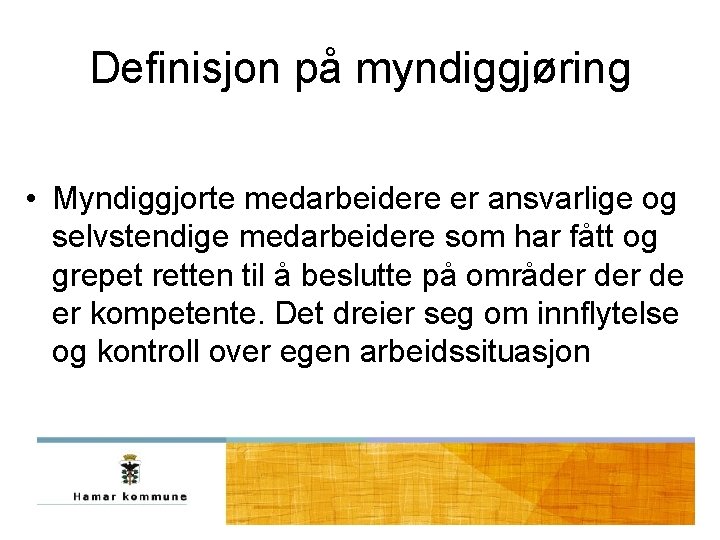 Definisjon på myndiggjøring • Myndiggjorte medarbeidere er ansvarlige og selvstendige medarbeidere som har fått Definisjon på myndiggjøring • Myndiggjorte medarbeidere er ansvarlige og selvstendige medarbeidere som har fått