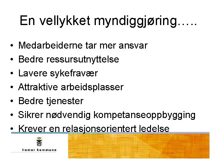 En vellykket myndiggjøring…. . • • Medarbeiderne tar mer ansvar Bedre ressursutnyttelse Lavere sykefravær