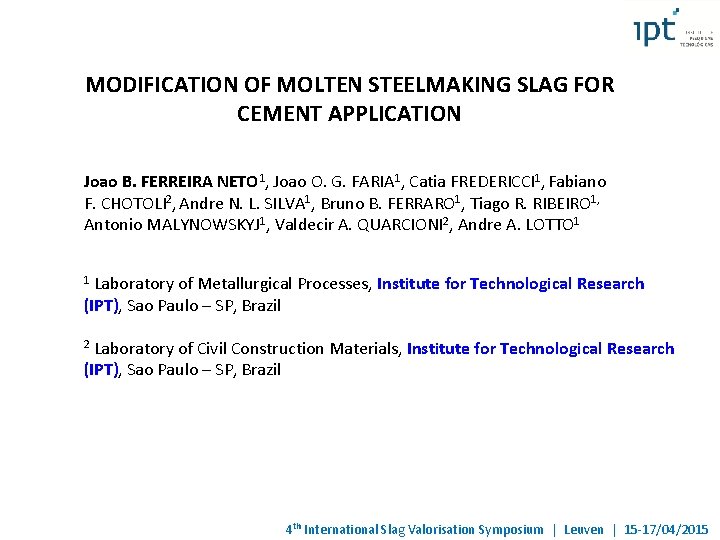MODIFICATION OF MOLTEN STEELMAKING SLAG FOR CEMENT APPLICATION Joao B. FERREIRA NETO 1, Joao MODIFICATION OF MOLTEN STEELMAKING SLAG FOR CEMENT APPLICATION Joao B. FERREIRA NETO 1, Joao