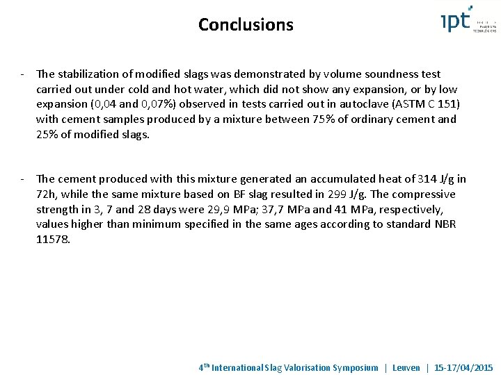 Conclusions - The stabilization of modified slags was demonstrated by volume soundness test carried Conclusions - The stabilization of modified slags was demonstrated by volume soundness test carried