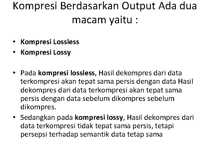 Kompresi Berdasarkan Output Ada dua macam yaitu : • Kompresi Lossless • Kompresi Lossy