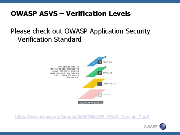 OWASP ASVS – Verification Levels Please check out OWASP Application Security Verification Standard https: