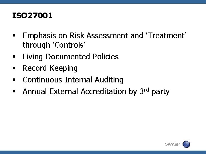 ISO 27001 § Emphasis on Risk Assessment and ‘Treatment’ through ‘Controls’ § Living Documented