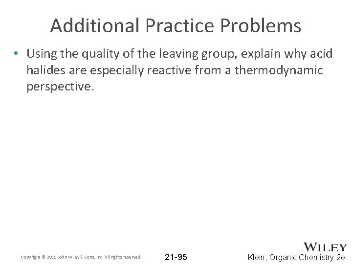 Additional Practice Problems • Using the quality of the leaving group, explain why acid