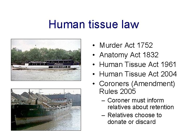Human tissue law • • • Murder Act 1752 Anatomy Act 1832 Human Tissue