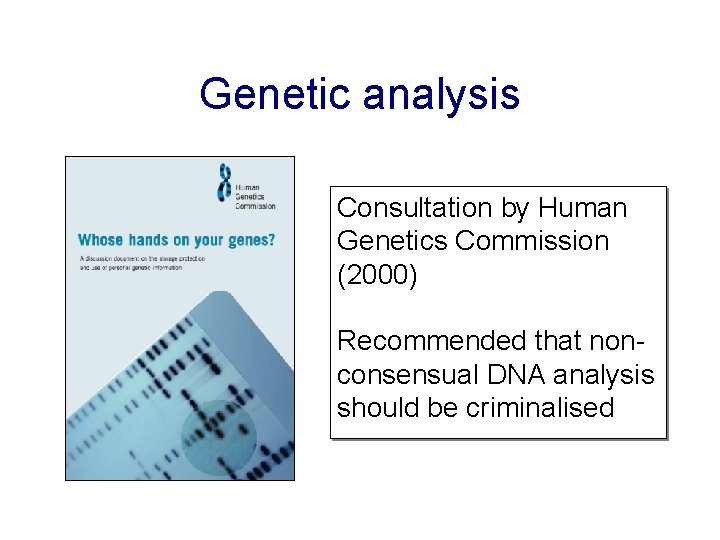 Genetic analysis Consultation by Human Genetics Commission (2000) Recommended that nonconsensual DNA analysis should