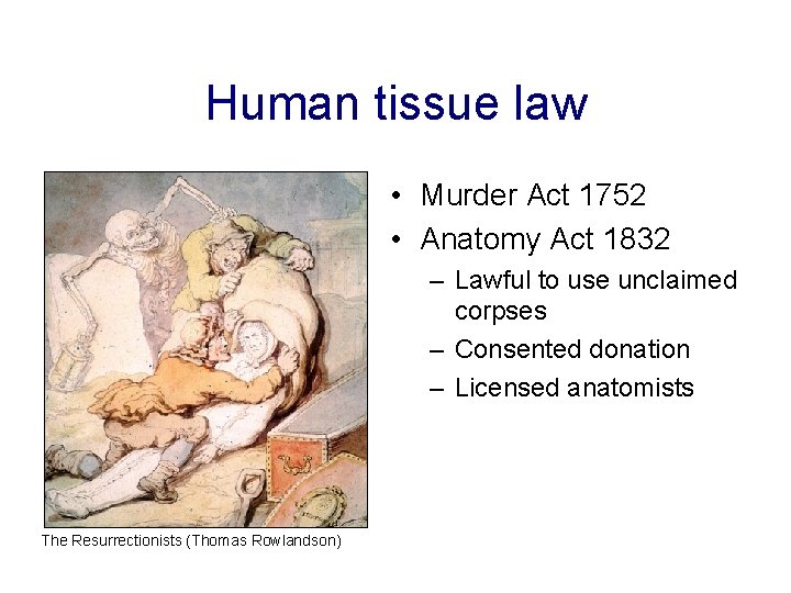 Human tissue law • Murder Act 1752 • Anatomy Act 1832 – Lawful to