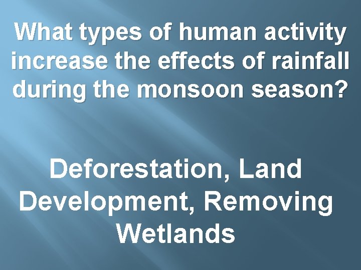 What types of human activity increase the effects of rainfall during the monsoon season?