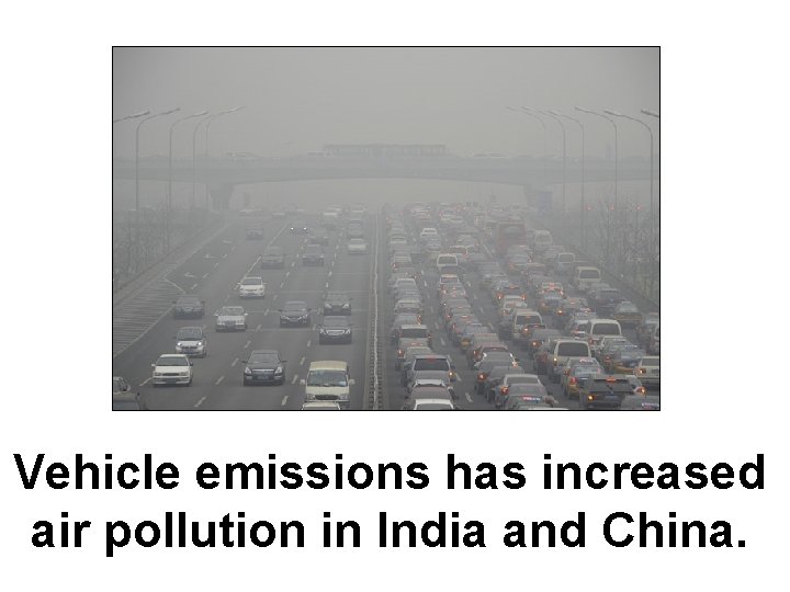 Vehicle emissions has increased air pollution in India and China. 