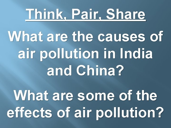 Think, Pair, Share What are the causes of air pollution in India and China?
